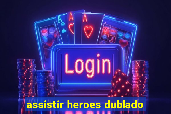 assistir heroes dublado